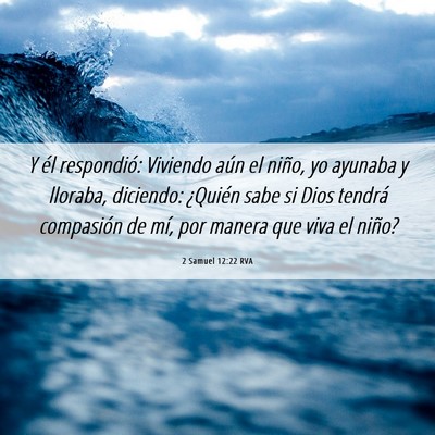 Picture 06 - 2 Samuel 12:22 RVA - Y él respondió: Viviendo aún el niño, yo - Bible Verse Picture
