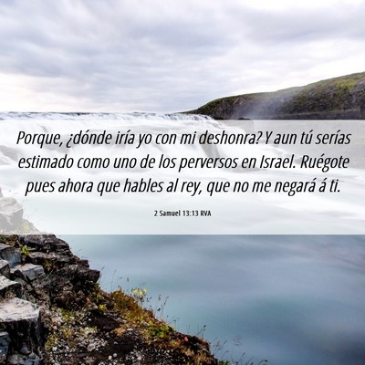 Picture 06 - 2 Samuel 13:13 RVA - Porque, ¿dónde iría yo con mi deshonra? Y aun - Bible Verse Picture