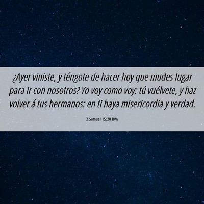 Picture 06 - 2 Samuel 15:20 RVA - ¿Ayer viniste, y téngote de hacer hoy que mudes - Bible Verse Picture