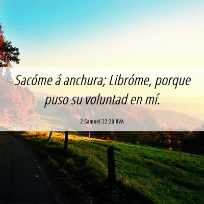 Picture 06 - 2 Samuel 22:20 RVA - Sacóme á anchura; Libróme, porque puso su - Bible Verse Picture