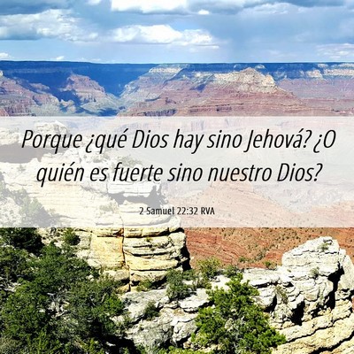 Picture 06 - 2 Samuel 22:32 RVA - Porque ¿qué Dios hay sino Jehová? ¿O quién - Bible Verse Picture