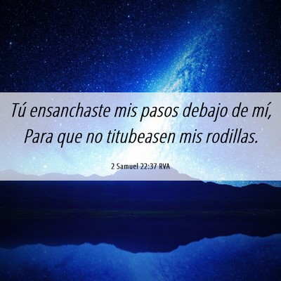 Picture 06 - 2 Samuel 22:37 RVA - Tú ensanchaste mis pasos debajo de mí, Para que - Bible Verse Picture