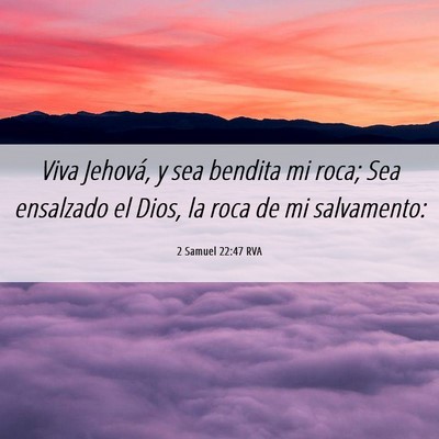Picture 06 - 2 Samuel 22:47 RVA - Viva Jehová, y sea bendita mi roca; Sea - Bible Verse Picture
