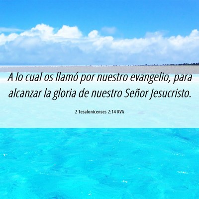 Picture 06 - 2 Tesalonicenses 2:14 RVA - A lo cual os llamó por nuestro evangelio, para - Bible Verse Picture