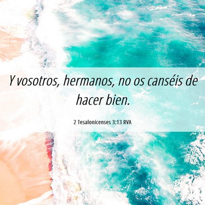 Picture 06 - 2 Tesalonicenses 3:13 RVA - Y vosotros, hermanos, no os canséis de hacer - Bible Verse Picture
