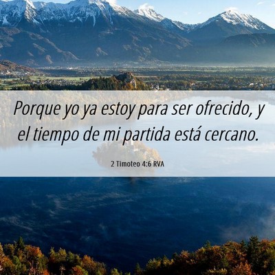 Picture 06 - 2 Timoteo 4:6 RVA - Porque yo ya estoy para ser ofrecido, y el tiempo - Bible Verse Picture