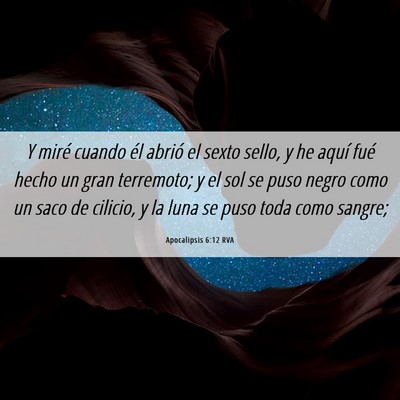 Picture 06 - Apocalipsis 6:12 RVA - Y miré cuando él abrió el sexto sello, y he - Bible Verse Picture