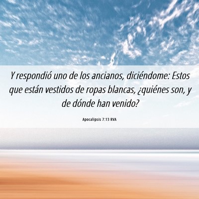 Picture 06 - Apocalipsis 7:13 RVA - Y respondió uno de los ancianos, diciéndome: - Bible Verse Picture