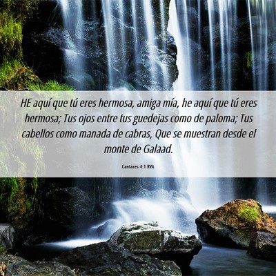 Picture 06 - Cantares 4:1 RVA - HE aquí que tú eres hermosa, amiga mía, he - Bible Verse Picture