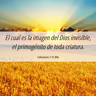 Picture 06 - Colosenses 1:15 RVA - El cual es la imagen del Dios invisible, el - Bible Verse Picture