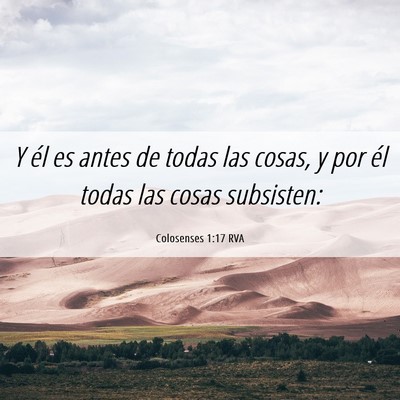 Picture 06 - Colosenses 1:17 RVA - Y él es antes de todas las cosas, y por él - Bible Verse Picture