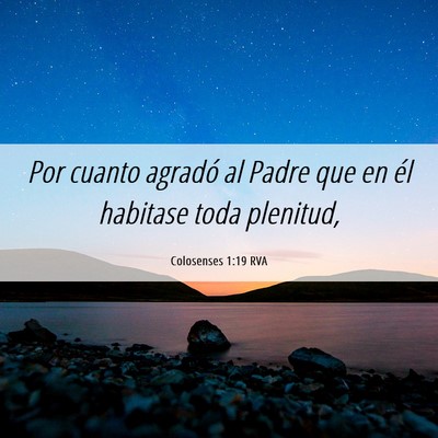Picture 06 - Colosenses 1:19 RVA - Por cuanto agradó al Padre que en él habitase - Bible Verse Picture