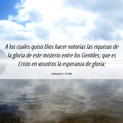 Picture 06 - Colosenses 1:27 RVA - A los cuales quiso Dios hacer notorias las - Bible Verse Picture