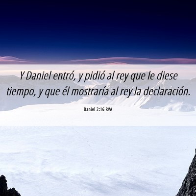 Picture 06 - Daniel 2:16 RVA - Y Daniel entró, y pidió al rey que le diese - Bible Verse Picture