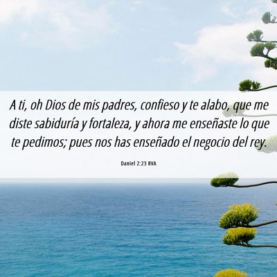 Picture 06 - Daniel 2:23 RVA - A ti, oh Dios de mis padres, confieso y te alabo, - Bible Verse Picture