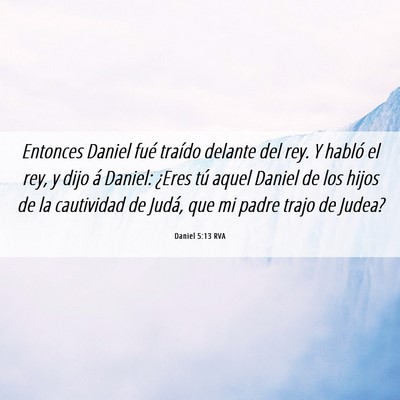 Picture 06 - Daniel 5:13 RVA - Entonces Daniel fué traído delante del rey. Y - Bible Verse Picture