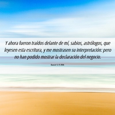 Picture 06 - Daniel 5:15 RVA - Y ahora fueron traídos delante de mí, sabios, - Bible Verse Picture