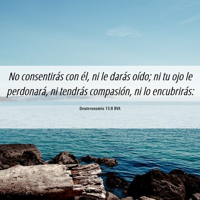 Picture 06 - Deuteronomio 13:8 RVA - No consentirás con él, ni le darás oído; ni - Bible Verse Picture