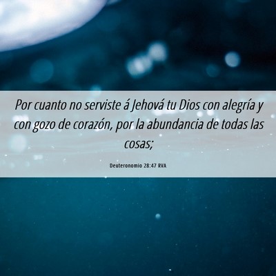 Picture 06 - Deuteronomio 28:47 RVA - Por cuanto no serviste á Jehová tu Dios con - Bible Verse Picture