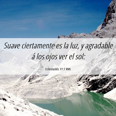 Picture 06 - Eclesiastés 11:7 RVA - Suave ciertamente es la luz, y agradable á los - Bible Verse Picture