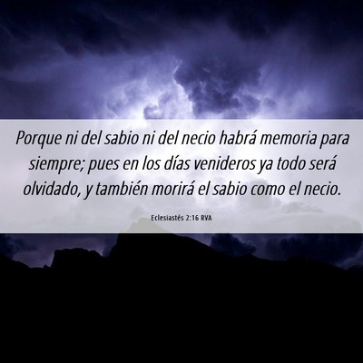 Picture 06 - Eclesiastés 2:16 RVA - Porque ni del sabio ni del necio habrá memoria - Bible Verse Picture