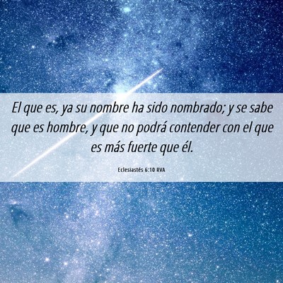 Picture 06 - Eclesiastés 6:10 RVA - El que es, ya su nombre ha sido nombrado; y se - Bible Verse Picture