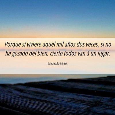 Picture 06 - Eclesiastés 6:6 RVA - Porque si viviere aquel mil años dos veces, si - Bible Verse Picture