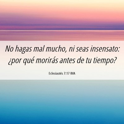 Picture 06 - Eclesiastés 7:17 RVA - No hagas mal mucho, ni seas insensato: ¿por qué - Bible Verse Picture