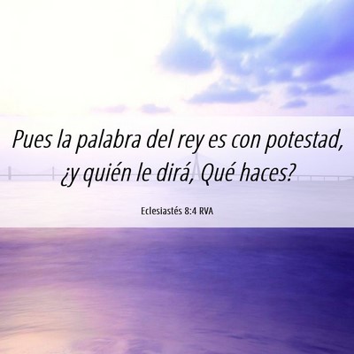 Picture 06 - Eclesiastés 8:4 RVA - Pues la palabra del rey es con potestad, ¿y - Bible Verse Picture