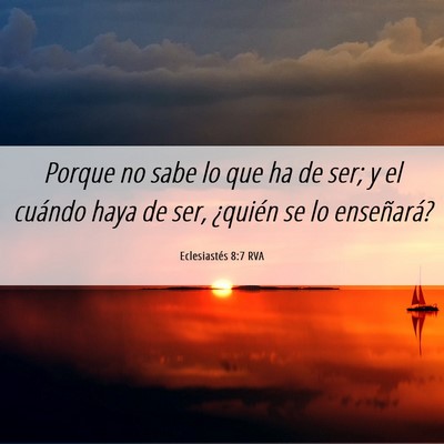 Picture 06 - Eclesiastés 8:7 RVA - Porque no sabe lo que ha de ser; y el cuándo - Bible Verse Picture