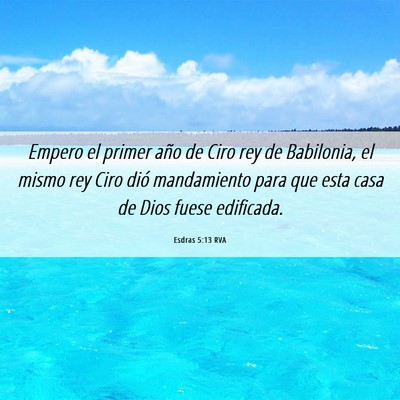 Picture 06 - Esdras 5:13 RVA - Empero el primer año de Ciro rey de Babilonia, - Bible Verse Picture