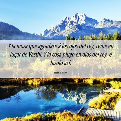 Picture 06 - Ester 2:4 RVA - Y la moza que agradare á los ojos del rey, reine - Bible Verse Picture