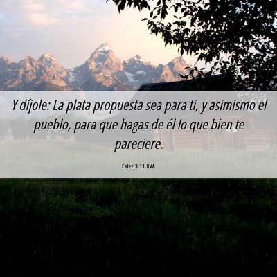 Picture 06 - Ester 3:11 RVA - Y díjole: La plata propuesta sea para ti, y - Bible Verse Picture