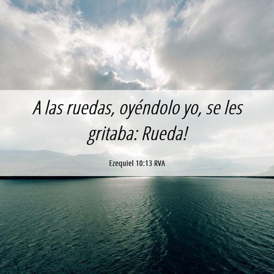 Picture 06 - Ezequiel 10:13 RVA - A las ruedas, oyéndolo yo, se les gritaba: - Bible Verse Picture