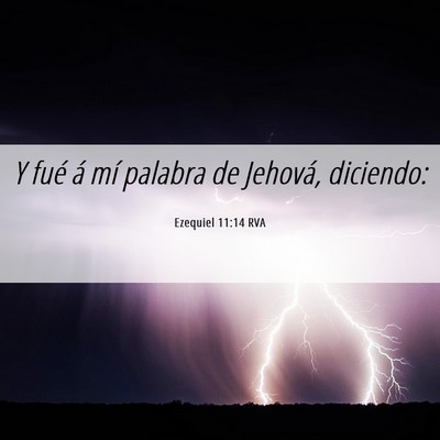 Picture 06 - Ezequiel 11:14 RVA - Y fué á mí palabra de Jehová, - Bible Verse Picture