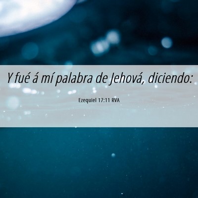 Picture 06 - Ezequiel 17:11 RVA - Y fué á mí palabra de Jehová, - Bible Verse Picture