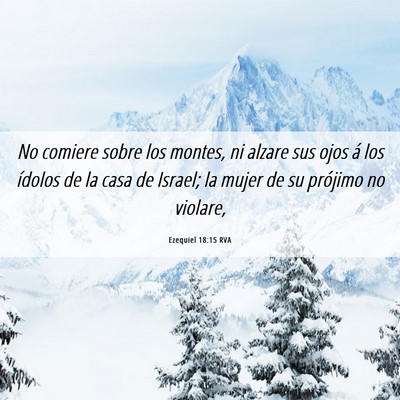 Picture 06 - Ezequiel 18:15 RVA - No comiere sobre los montes, ni alzare sus ojos - Bible Verse Picture