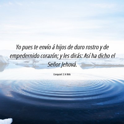Picture 06 - Ezequiel 2:4 RVA - Yo pues te envío á hijos de duro rostro y de - Bible Verse Picture