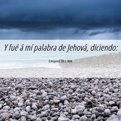 Picture 06 - Ezequiel 20:2 RVA - Y fué á mí palabra de Jehová, - Bible Verse Picture