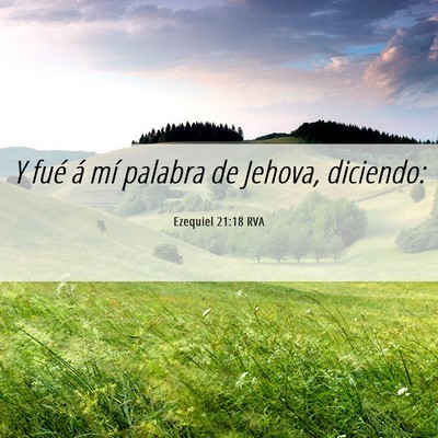 Picture 06 - Ezequiel 21:18 RVA - Y fué á mí palabra de Jehova, - Bible Verse Picture