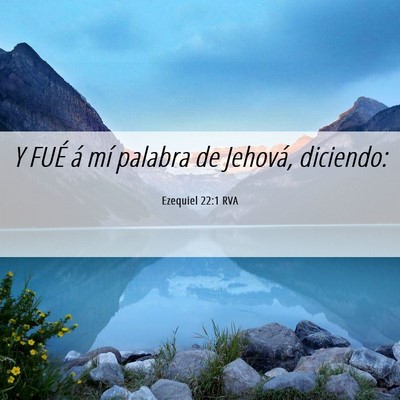 Picture 06 - Ezequiel 22:1 RVA - Y FUÉ á mí palabra de Jehová, - Bible Verse Picture