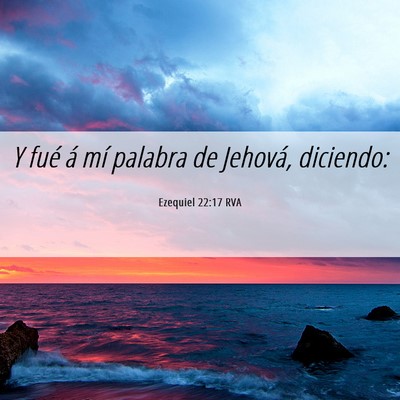 Picture 06 - Ezequiel 22:17 RVA - Y fué á mí palabra de Jehová, - Bible Verse Picture