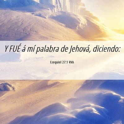 Picture 06 - Ezequiel 27:1 RVA - Y FUÉ á mí palabra de Jehová, - Bible Verse Picture