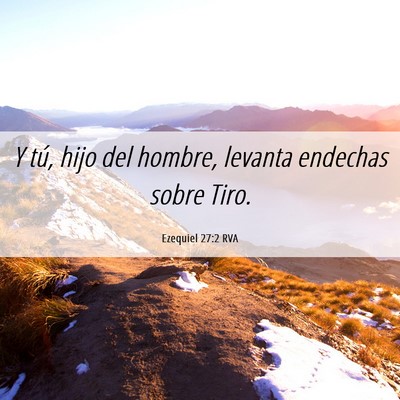 Picture 06 - Ezequiel 27:2 RVA - Y tú, hijo del hombre, levanta endechas sobre - Bible Verse Picture