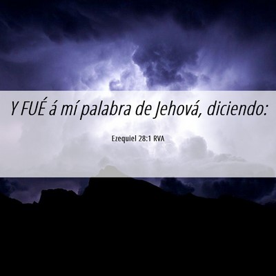 Picture 06 - Ezequiel 28:1 RVA - Y FUÉ á mí palabra de Jehová, - Bible Verse Picture