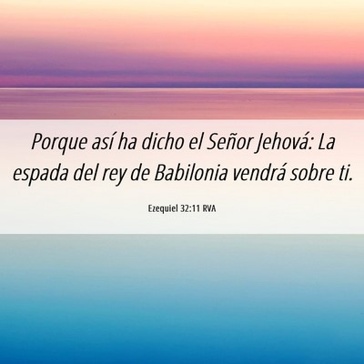 Picture 06 - Ezequiel 32:11 RVA - Porque así ha dicho el Señor Jehová: La espada - Bible Verse Picture