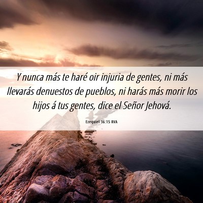 Picture 06 - Ezequiel 36:15 RVA - Y nunca más te haré oir injuria de gentes, ni - Bible Verse Picture