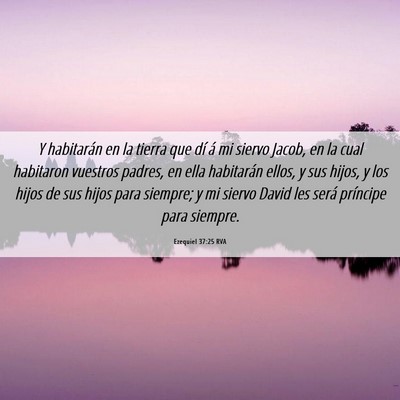 Picture 06 - Ezequiel 37:25 RVA - Y habitarán en la tierra que dí á mi siervo - Bible Verse Picture