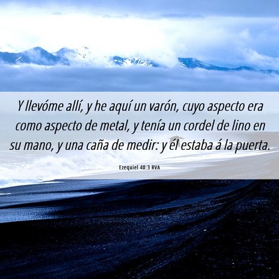 Picture 06 - Ezequiel 40:3 RVA - Y llevóme allí, y he aquí un varón, cuyo - Bible Verse Picture