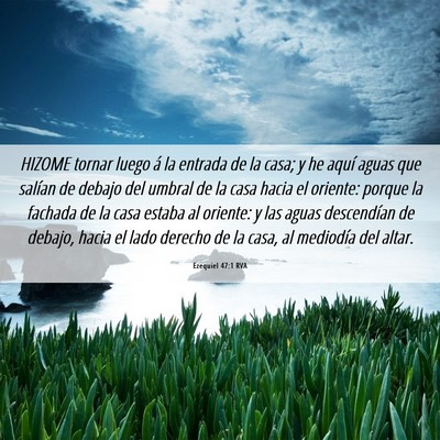 Picture 06 - Ezequiel 47:1 RVA - HIZOME tornar luego á la entrada de la casa; y - Bible Verse Picture